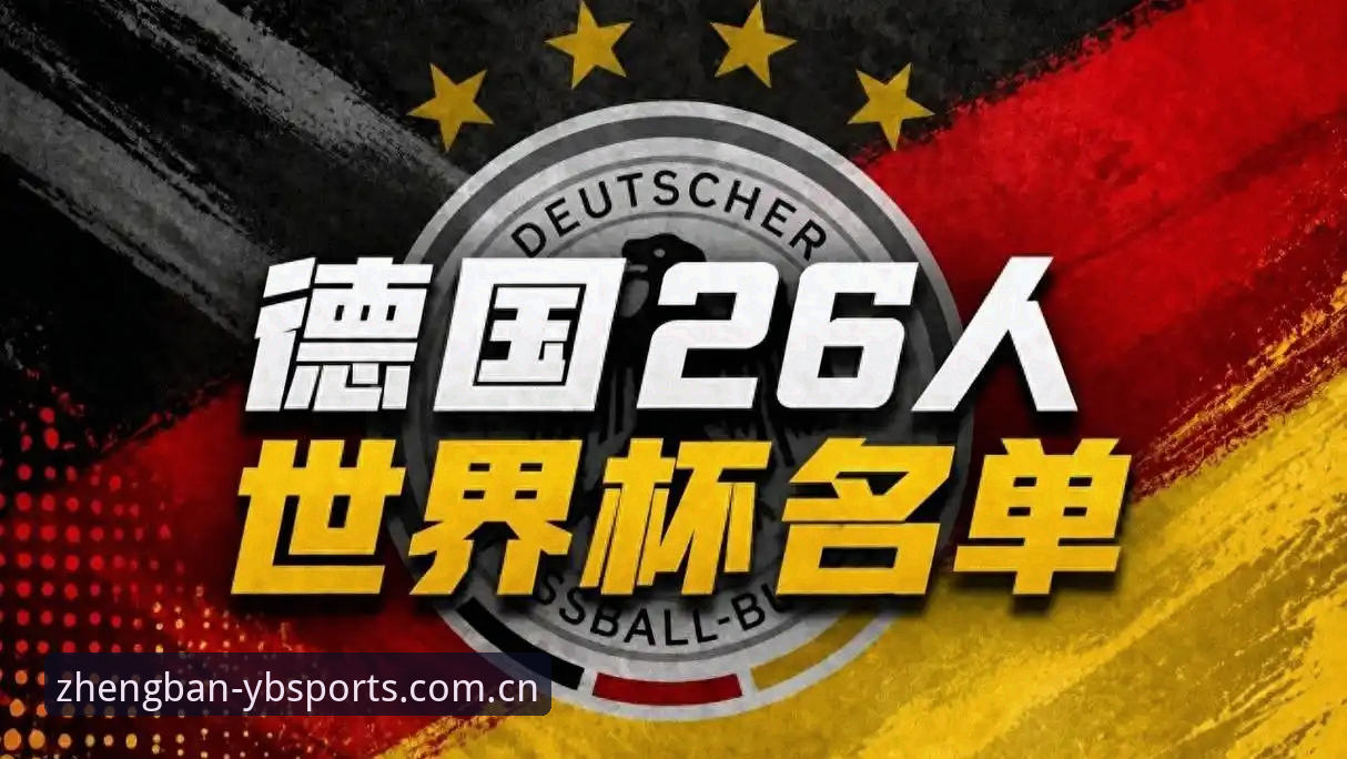德国队26人大名单深度解析：诺伊尔回归与卡尔新星的全面解读